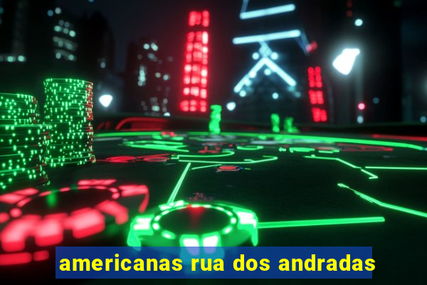 americanas rua dos andradas