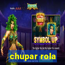 chupar rola