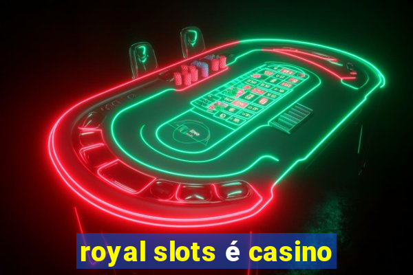 royal slots é casino