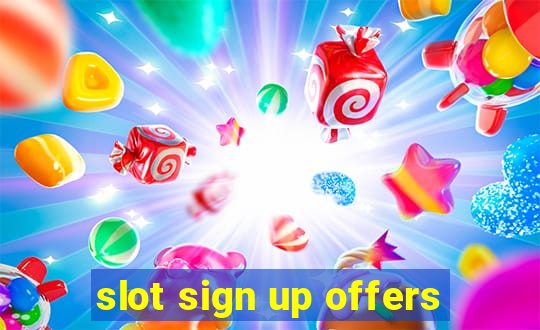 slot sign up offers