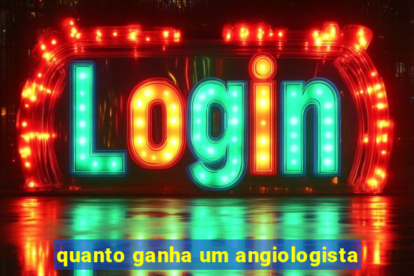 quanto ganha um angiologista