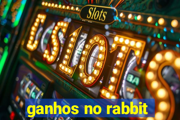 ganhos no rabbit