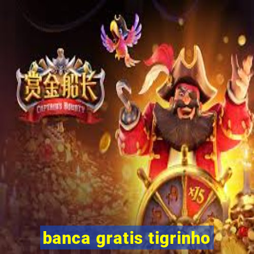 banca gratis tigrinho