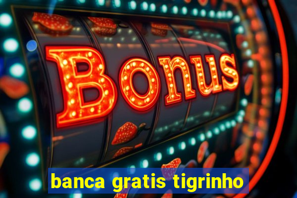 banca gratis tigrinho