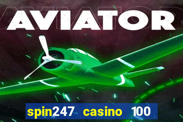 spin247 casino 100 free spins