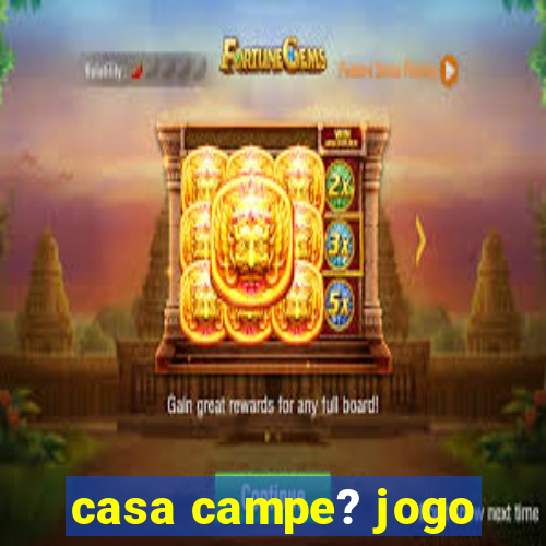 casa campe? jogo