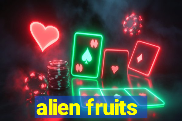 alien fruits