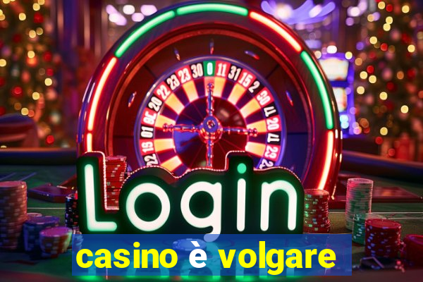 casino è volgare