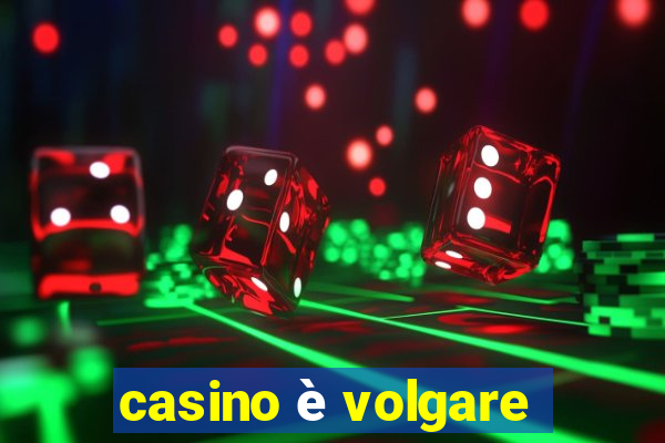 casino è volgare