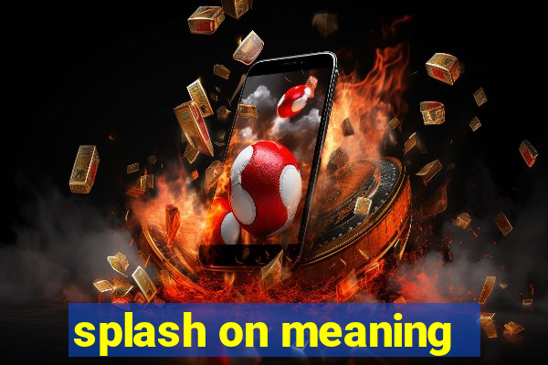 splash on meaning