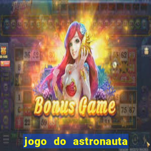 jogo do astronauta que ganha dinheiro