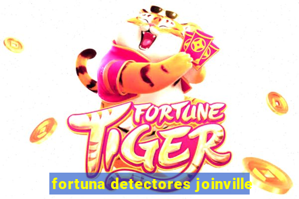 fortuna detectores joinville