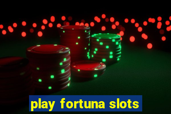 play fortuna slots