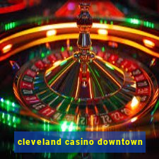 cleveland casino downtown