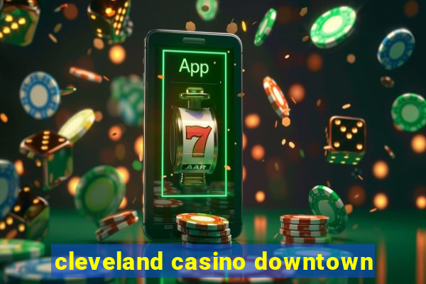 cleveland casino downtown