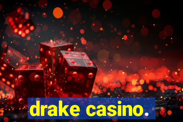 drake casino.