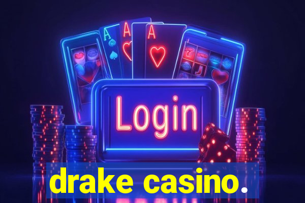 drake casino.