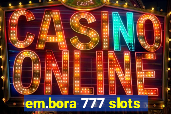 em.bora 777 slots