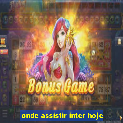 onde assistir inter hoje