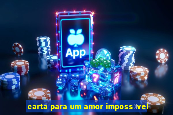 carta para um amor imposs铆vel