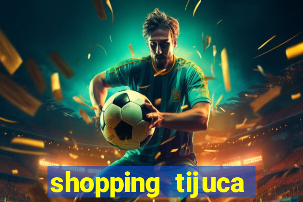 shopping tijuca cinema pre莽o