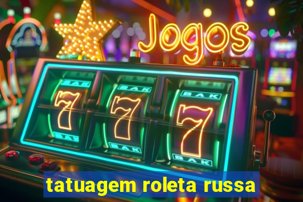 tatuagem roleta russa