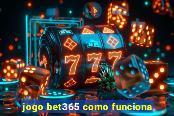 jogo bet365 como funciona