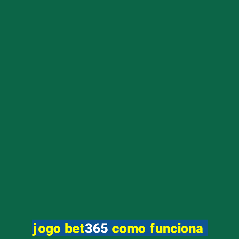 jogo bet365 como funciona