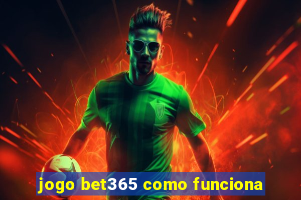 jogo bet365 como funciona