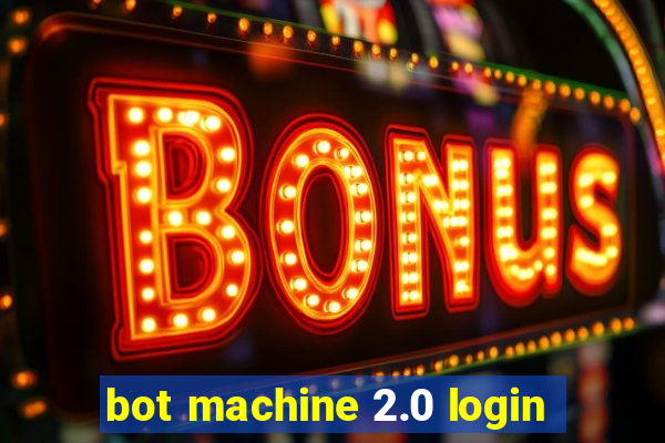 bot machine 2.0 login