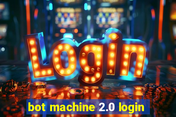 bot machine 2.0 login