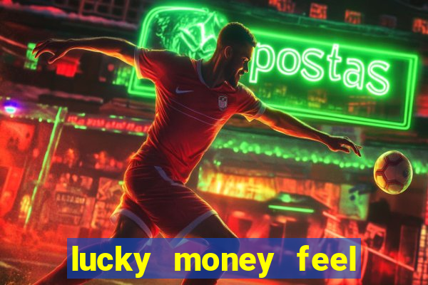 lucky money feel great e mak