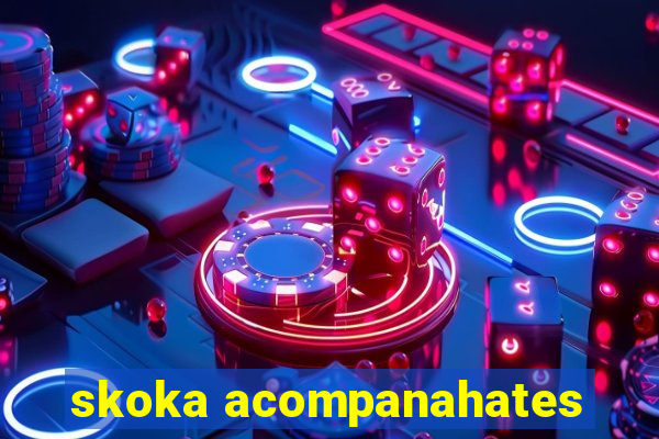 skoka acompanahates