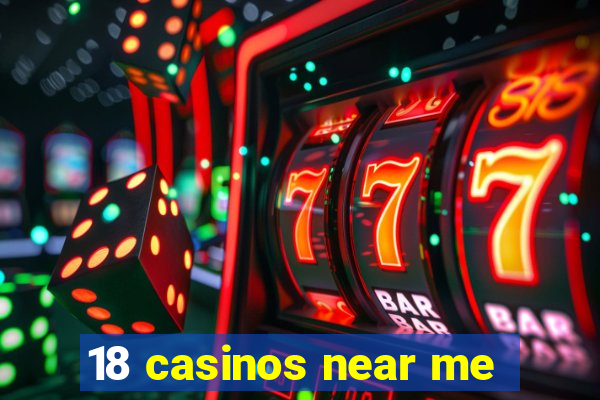 18 casinos near me