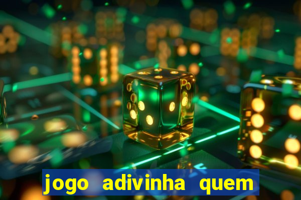 jogo adivinha quem sou eu