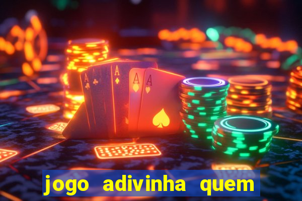 jogo adivinha quem sou eu