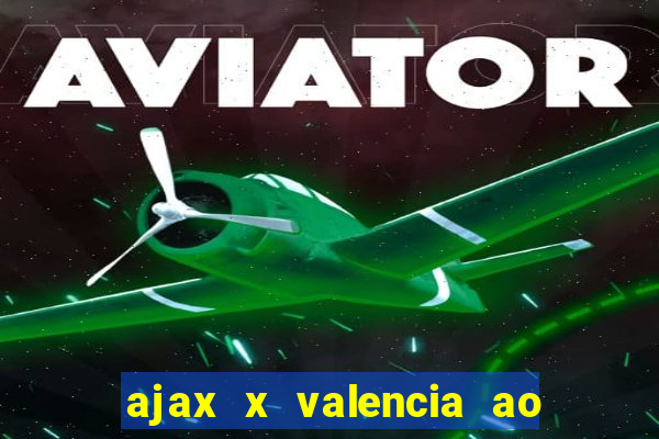 ajax x valencia ao vivo futemax