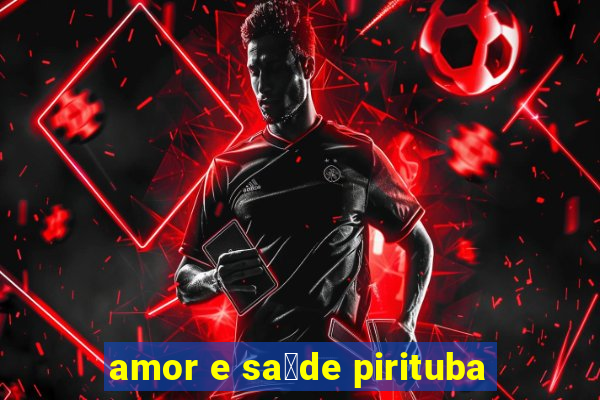 amor e sa煤de pirituba