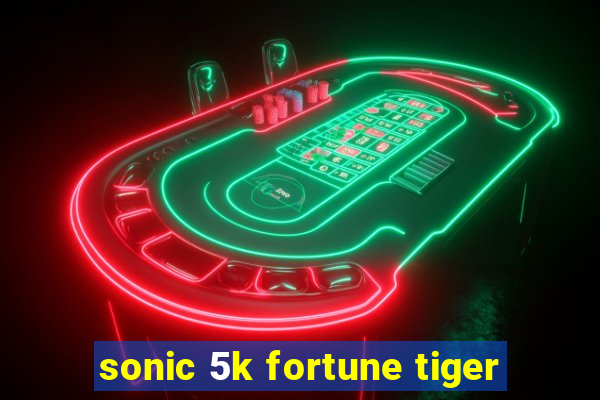 sonic 5k fortune tiger