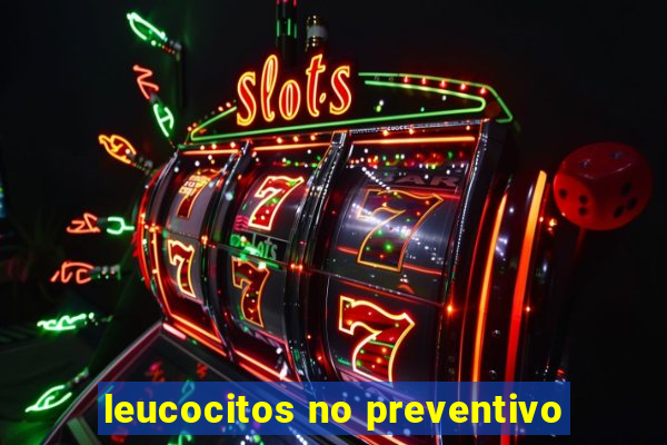 leucocitos no preventivo