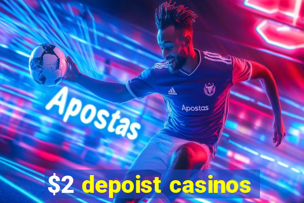 $2 depoist casinos