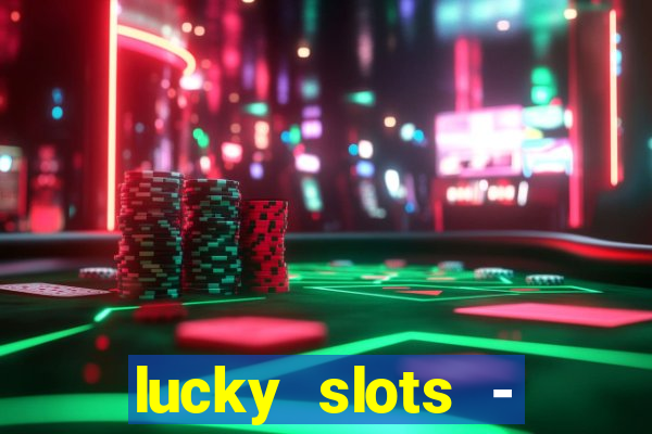 lucky slots - casino slots