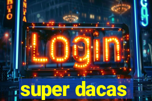 super dacas