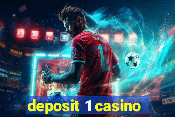 deposit 1 casino