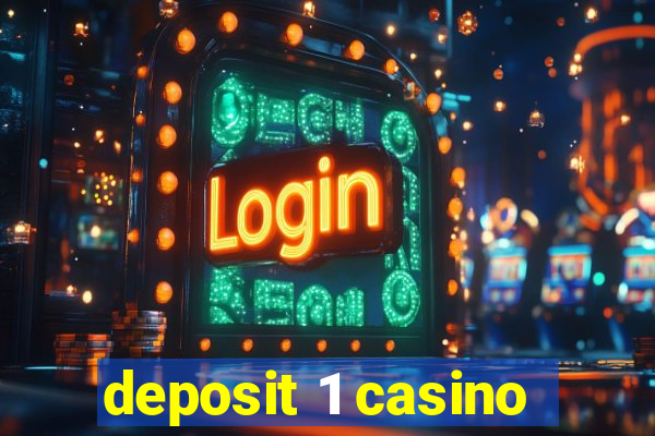 deposit 1 casino