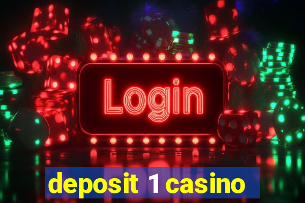 deposit 1 casino