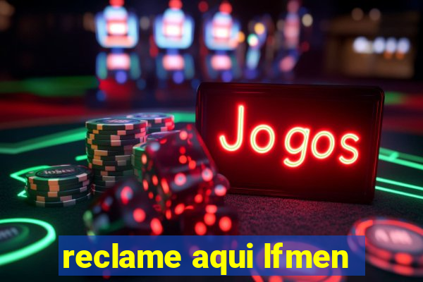 reclame aqui lfmen