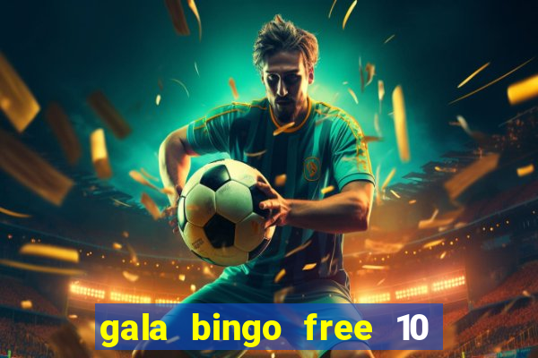 gala bingo free 10 no deposit