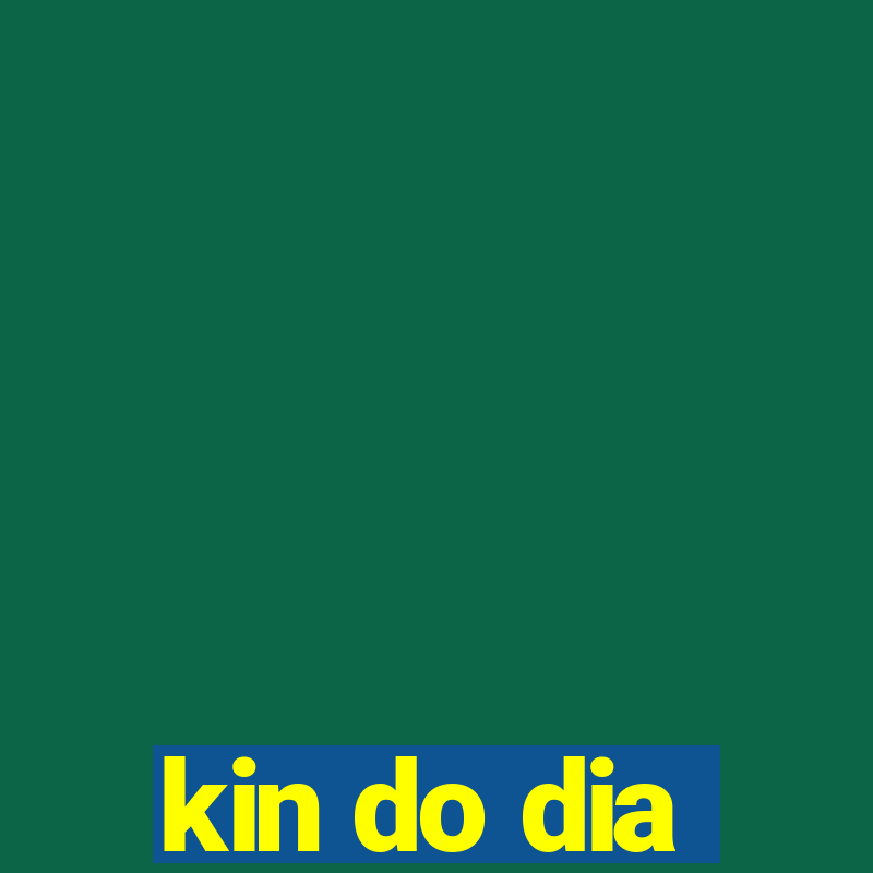 kin do dia