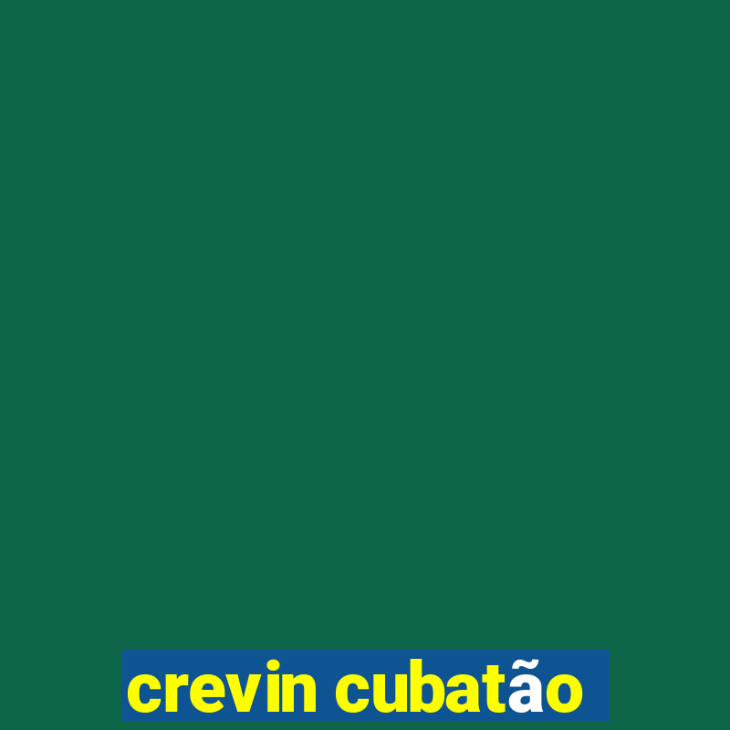 crevin cubatão